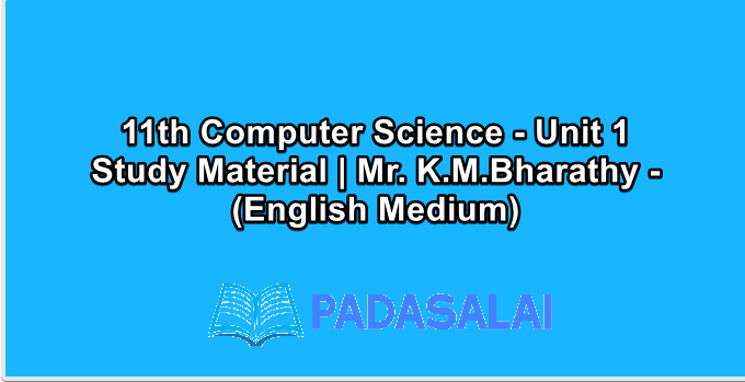 11th Computer Science - Unit 1 Study Material | Mr. K.M.Bharathy - (English Medium)