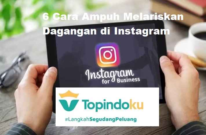 6 Cara Ampuh Melariskan Dagangan di Instagram