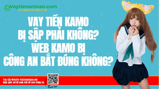 Vay Kamo bị sập? Web Kamo bị công an bắt đúng không?