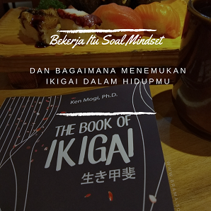 Bekerja Itu Soal Mindset dan Bagaimana Menemukan Ikigai Dalam Hidupmu