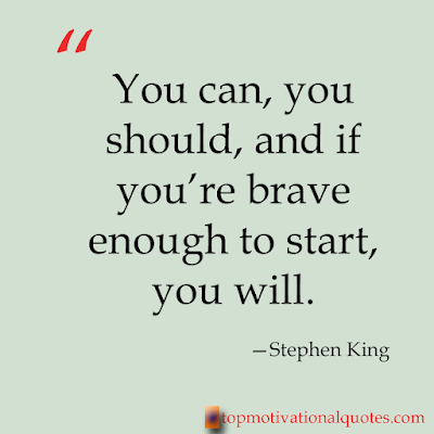 life Changing Quotes - you can you should and if you are brave enough to start you will by stephen king