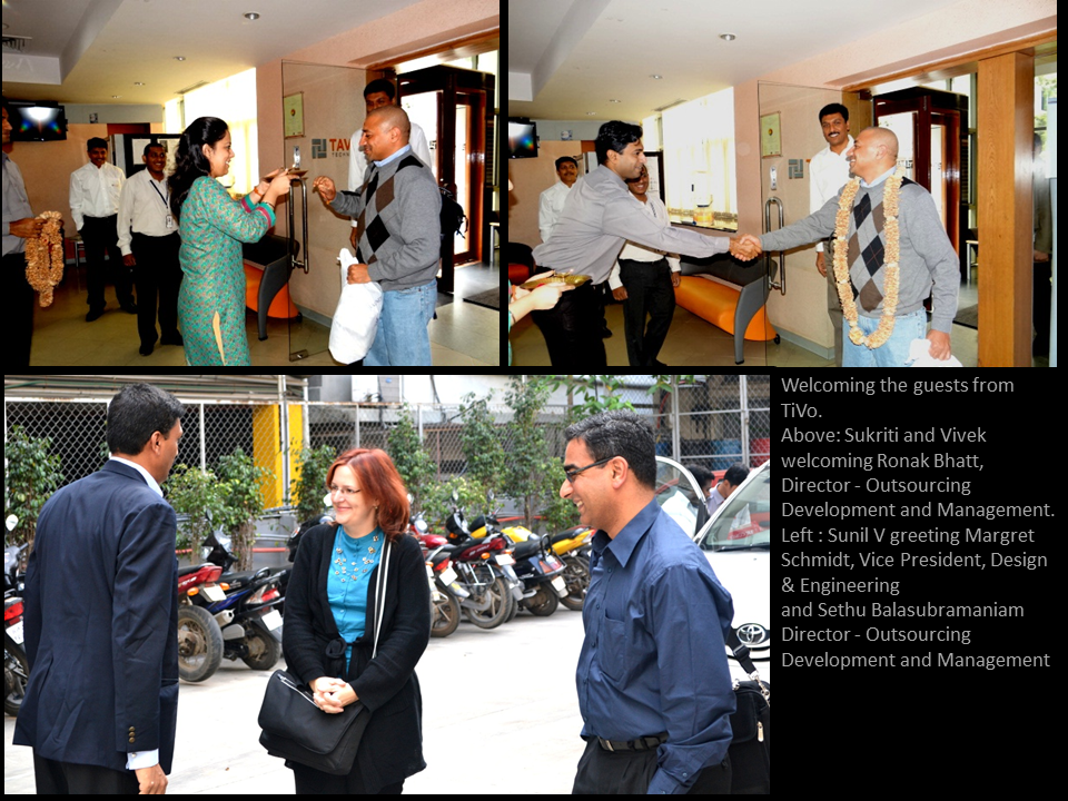 Welcoming the guests from TiVo.  Above: Sukriti and Vivek welcoming Ronak Bhatt,  Director - Outsourcing Development and Management. Left : Sunil V greeting Margret Schmidt, Vice President, Design & Engineering and Sethu Balasubramaniam Director - Outsourcing Development and Management