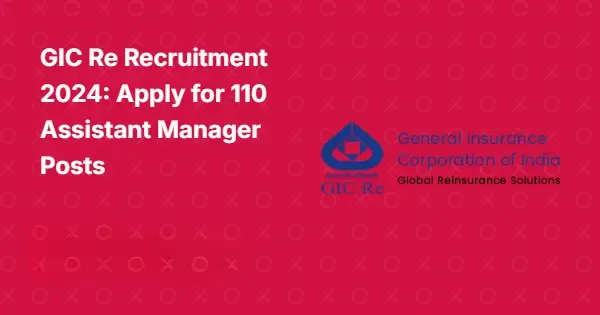 GIC Re Recruitment 2024: Eligibility, Salary, and Application Details GIC Re Recruitment 2024 - Apply for 110 Assistant Manager Posts