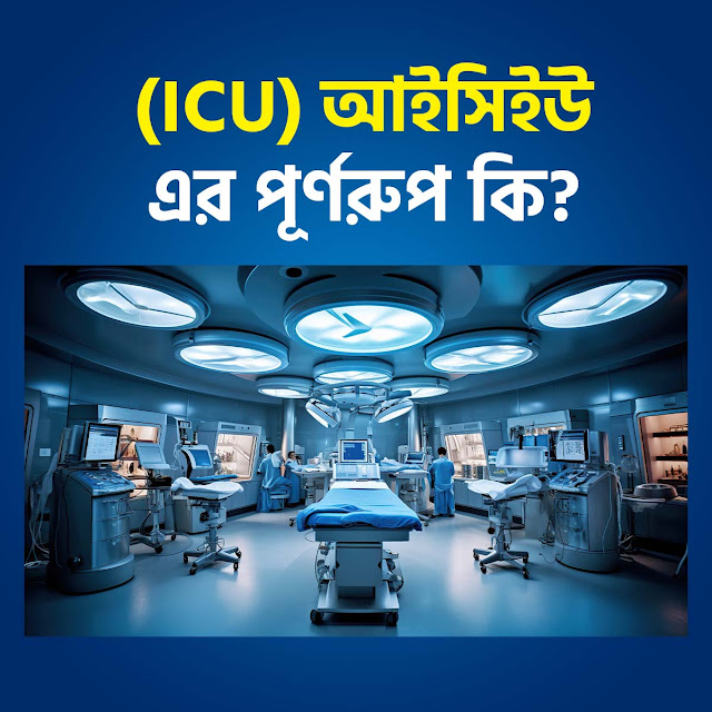 আইসিইউ (ICU) এর ফুল মিনিং বা পূর্ণরুপ কি ?