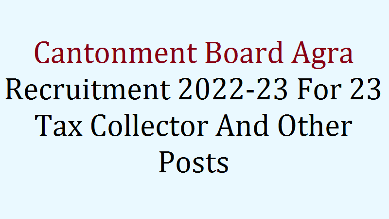 Cantonment Board Agra Recruitment 2022-23 For 23 Tax Collector And Other Posts