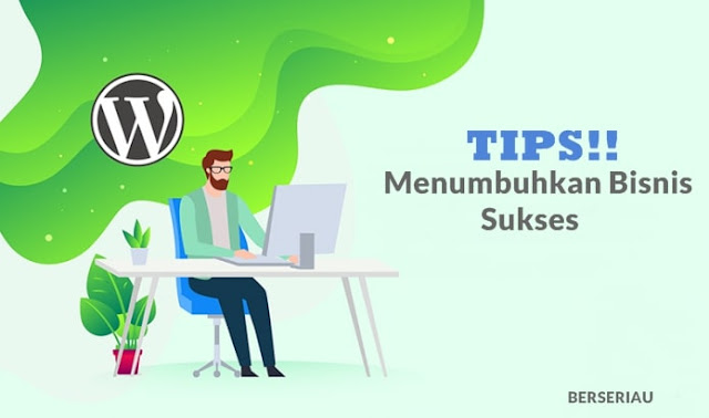 Tips untuk Menumbuhkan Bisnis yang Sukses