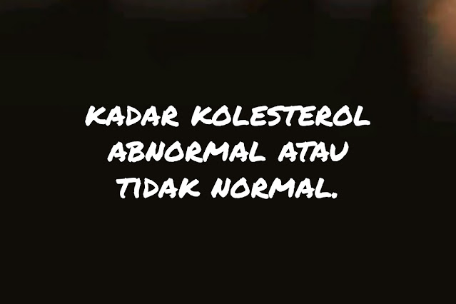 Kadar Kolesterol Abnormal atau Tidak Normal