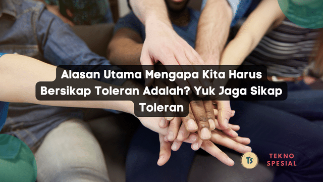 Alasan Utama Mengapa Kita Harus Bersikap Toleran Adalah