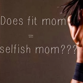 Fit Mom NOT EQUAL to selfish mom.  www.healthyfitfocused.com