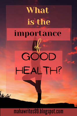 What is the importance of good health?