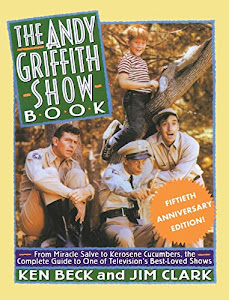 The Andy Griffith Show Book: From Miracle Salve, to Kerosene Cucumbers, the Complete Guide to One of Television's Best-Loved Shows