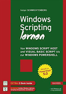 Windows Scripting lernen: Von Windows Script Host und Visual Basic Script bis zur Windows PowerShell