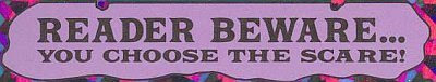 Reader Beware! You choose the scare.