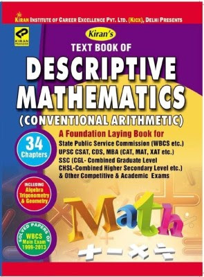  Text Book Of Descriptive Mathematics (Conventional Arithmetic) - A Foundation Laying Book For SPSC, WBCS, UPSC CSAT, CDS, MBA, CAT, XAT, MAT, SSC CGL, CHSL Etc. Exams