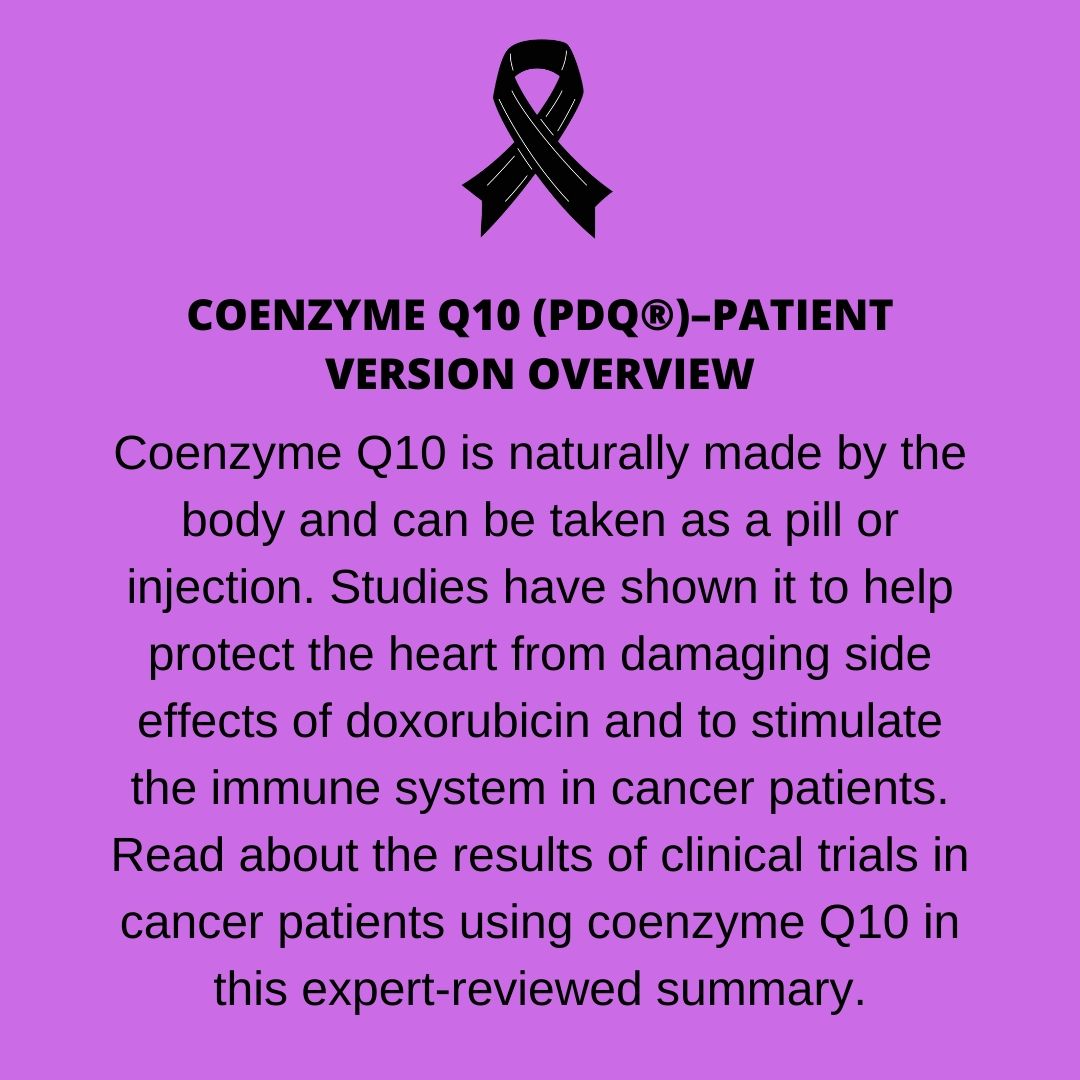 Coenzyme Q10 is naturally made by the body and can be taken as a pill or injection. Studies have shown it to help protect the heart from damaging side effects of doxorubicin and to stimulate the immune system in cancer patients. Read about the results of clinical trials in cancer patients using coenzyme Q10 in this expert-reviewed summary.