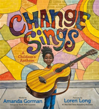 Change Sings: A Children's Anthem by Amanda Gorman and illustrated by Loren Long