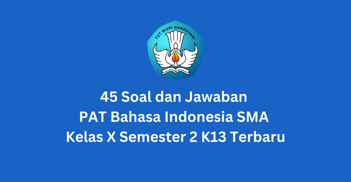 40 Soal dan Jawaban  PAT Bahasa Indonesia Kelas 10 Semester 2 Terbaru