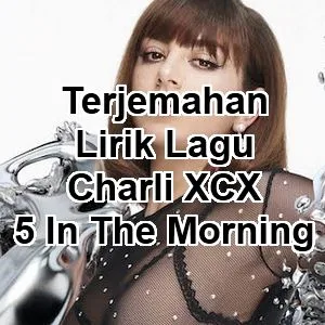 Terjemahan Lirik Lagu Charli XCX - 5 In The Morning