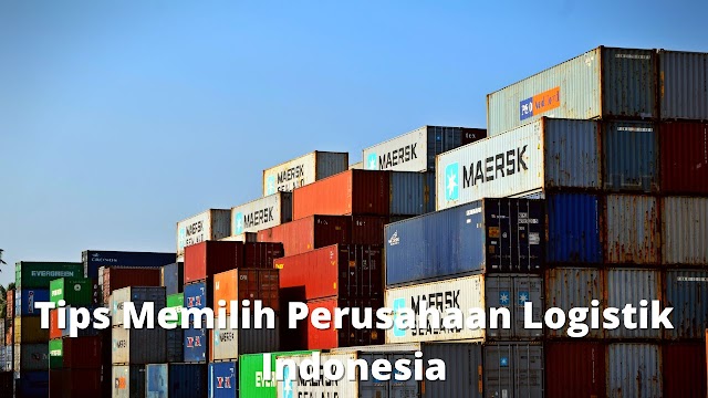 Lebih Efektif dan Aman, Ini Tips Memilih Perusahaan Logistik Indonesia