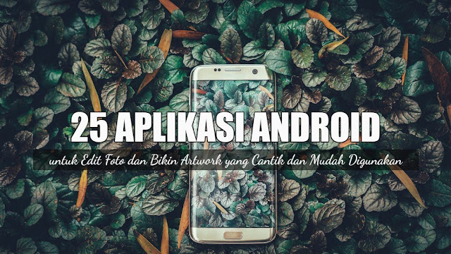 Republished: 25 Aplikasi Android untuk Edit Foto dan Bikin Artwork yang Cantik dan Mudah Digunakan