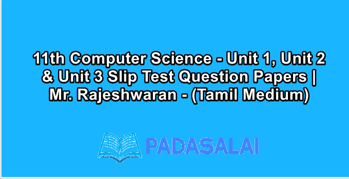 11th Computer Science - Unit 1, Unit 2 & Unit 3 Slip Test Question Papers | Mr. Rajeshwaran - (Tamil Medium)