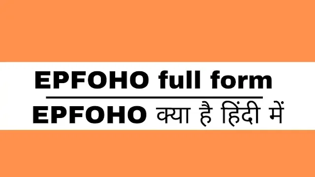 EPFOHO full form, EPFOHO Full form in hindi , full form of EPFOHO, EPFOHO stands for , EPFOHO ka full form