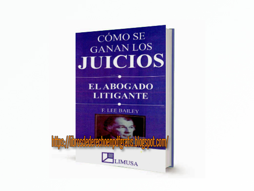 Cómo se ganan juicios El Abogado Litigante | Lee Bailey | Editorial Limusa 