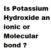 Is Potassium Hydroxide an ionic or Molecular bond ?