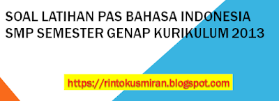 SOAL LATIHAN PAS BAHASA INDONESIA SMP SEMESTER GENAP KURIKULUM 2013