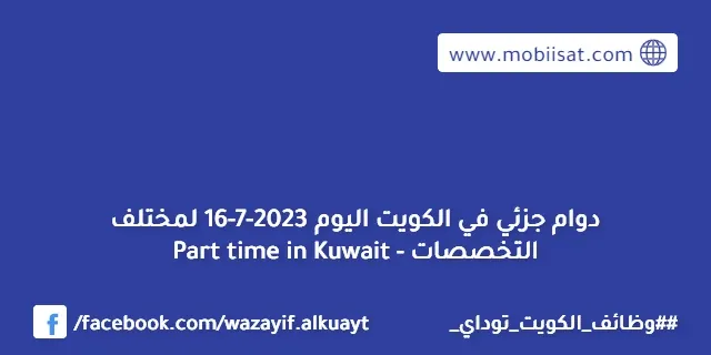 دوام جزئي في الكويت اليوم 16-7-2023 لمختلف التخصصات