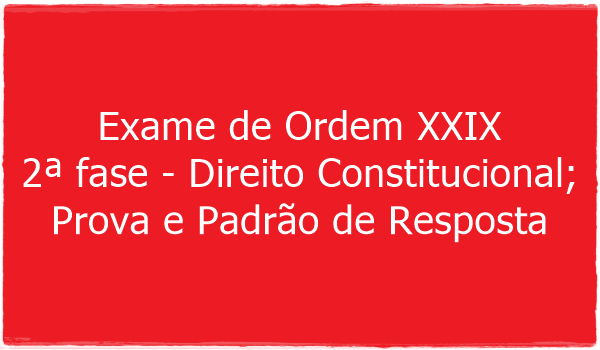 exame-de-ordem-xxix-2-fase-direito-constitucional-prova-e-padrao-de-resposta