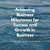 Achieving Business Milestones for Success and Growth in Business