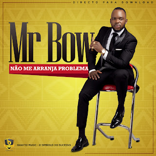 Mr. Bow - Não Me Arranja Problema (2018) DOWNLOAD MP3 