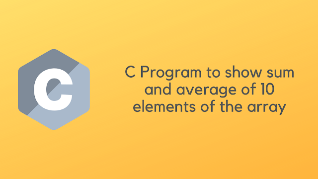 C Program to show sum and average of 10 elements of array