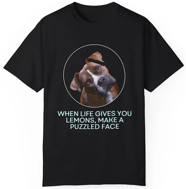 T-Shirt With Close Up Face of Boxer Dog and Caption When Life Gives You Lemons, Make a Puzzled Face