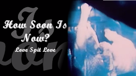 Musica: How Soon Is Now - The Smiths o i Love Spit Love