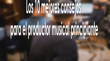 Los 10 consejos para el productor musical