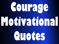 Courage- Motivational quotes