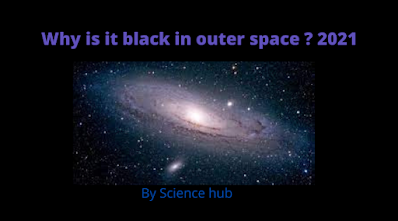 Why is it black in outer space ? 2021