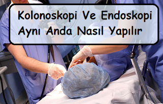 Kolonoskopi Ve Endoskopi Aynı Anda Nasıl Yapılır