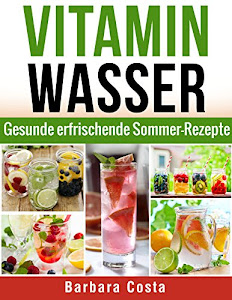 Vitamin Wasser: Gesunde erfrischende Sommer-Rezepte! Detox Diät