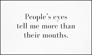 Staying Alive is Not Enough :People's eyes tell me more than their mouths.