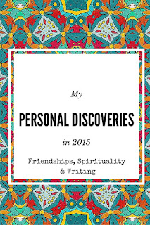  If I had to divide my thoughts into reasonable categories for 2015, I think I'd go with making personal discoveries in the area of friendships, spirituality and writing.