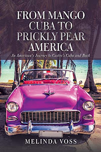 From Mango Cuba to Prickly Pear America: An American’s Journey to Castro’s Cuba and Back