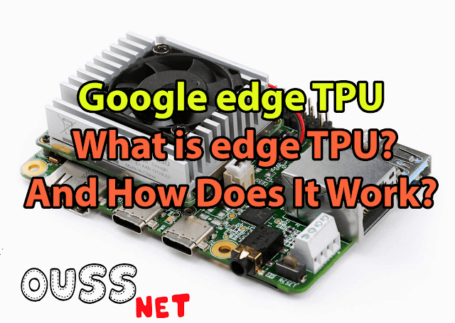 Google edge TPU - What is edge TPU?And How Does It Work?