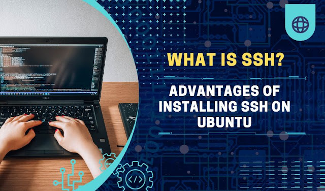 What Is SSH? Advantages of Installing SSH on Ubuntu