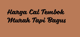 Harga Cat Tembok Murah Tapi Bagus