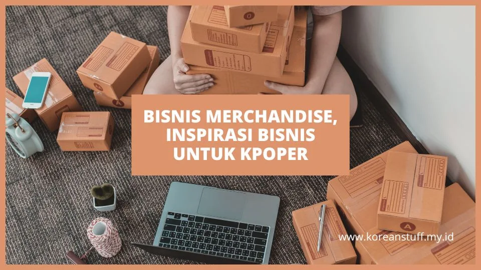 Bisnis Merchandise, Inspirasi Bisnis untuk KPopers