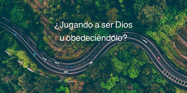 ¿Jugando a ser Dios u obedeciéndolo?