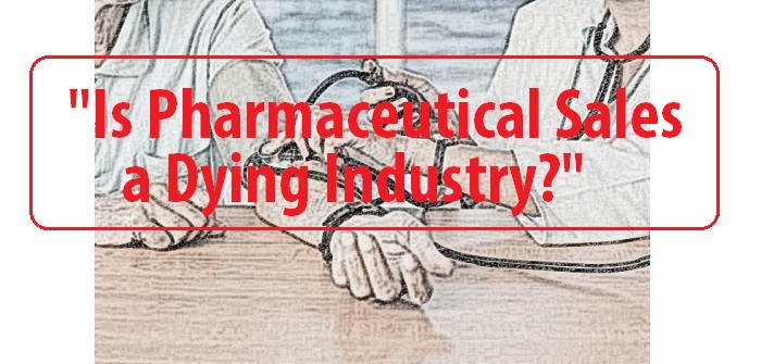 pharmaceutical sales a dying industry